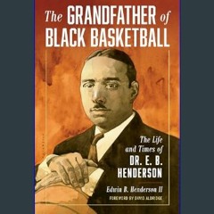 Read PDF 🌟 The Grandfather of Black Basketball: The Life and Times of Dr. E. B. Henderson     Hard