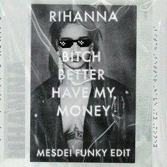 Rihanna - Bitch Better Have My Money (MESDEI Funky Edit) | Remaster of DRUSKII Edit
