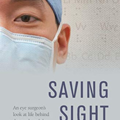 Read EPUB 📕 Saving Sight: An Eye Surgeon's Look at Life Behind the Mask and the Hero