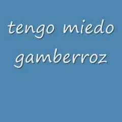 tengo miedo - Gamberroz