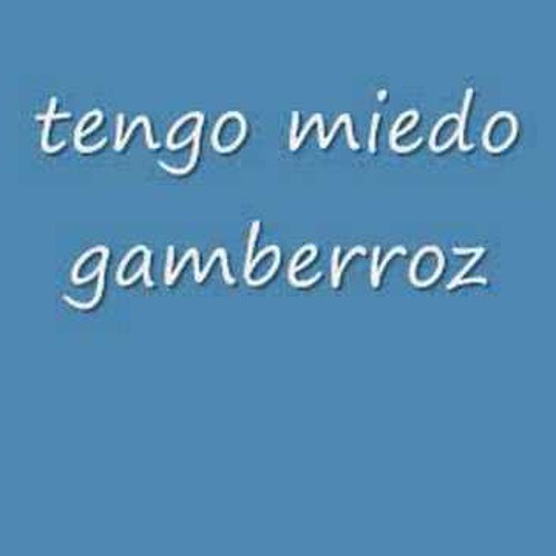 tengo miedo - Gamberroz