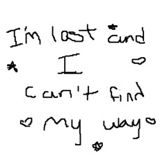 im lost and i cant find my way