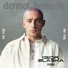 Kiss Me (Igor Blaska Remix)- Dermot Kennedy