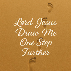 Lord Jesus Draw Me One Step Further