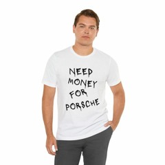 Need Money For Porsche T Shirt