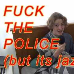 Fuck The Poilce But Its Jazz