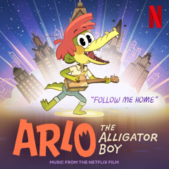 Follow Me Home (From The Netflix Film: “Arlo The Alligator Boy”)