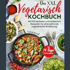 [PDF] eBOOK Read 💖 Das XXL Vegetarisch Kochbuch: Mit 100 leckeren und einfachen Rezepten für eine