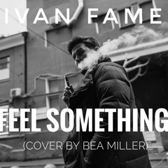 Ivan Fame - Feel Something (cover by Bea Miller)