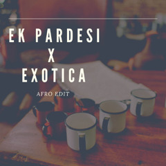 EK PARDESI X EXOTICA AFRO EDIT