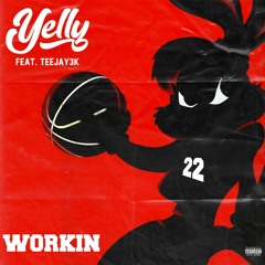 YELLY - WORKIN FT. TEEJAY3K