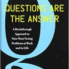 [Download] EPUB 📭 Questions Are the Answer: A Breakthrough Approach to Your Most Vex