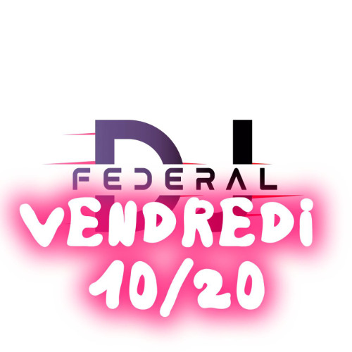 VENDREDI 10/20 (DJ FEDERAL)