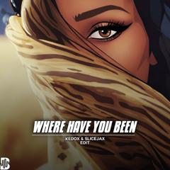 WHERE HAVE YOU BEEN (KEDOX, SLICEJAX EDIT)
