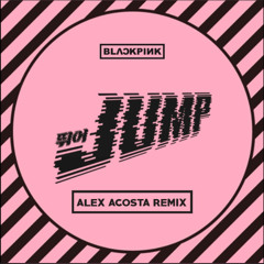 BLACKPINK - JUMP (ALEX ACOSTA REMIX)
