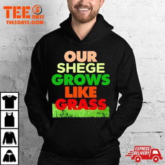 Our Shege Grows Like Grass T-Shirt