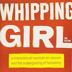 FREE EBOOK 🗂️ Whipping Girl: A Transsexual Woman on Sexism and the Scapegoating of F