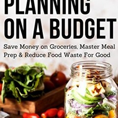 Access [KINDLE PDF EBOOK EPUB] Meal Planning on a Budget: Save Money on Groceries, Master Meal Prep,