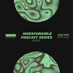 irresponsible podcast series #027 - Alecs Roșu