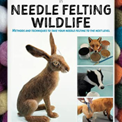 [GET] KINDLE 📙 A Masterclass in Needle Felting Wildlife: Methods and techniques to t