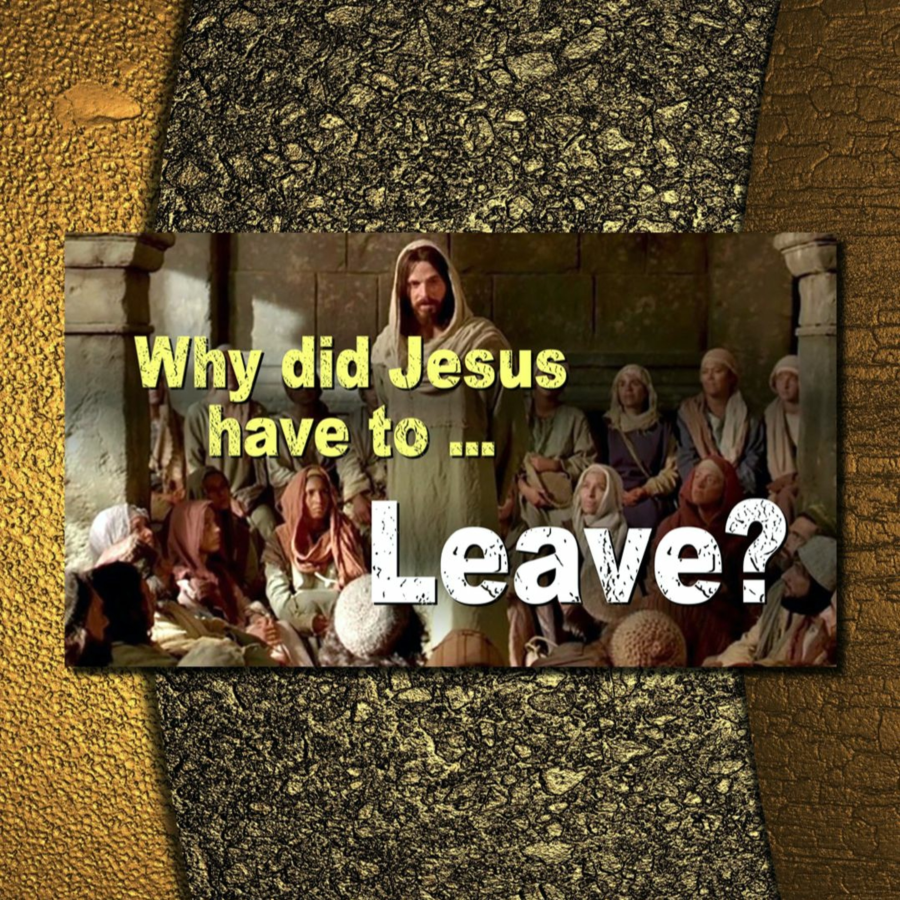 4-7-24 Why did Jesus have to... Leave?