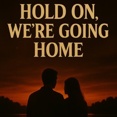 Hold On We’re Going Home