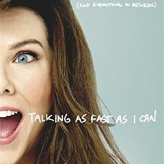 [Access] [PDF EBOOK EPUB KINDLE] Talking As Fast As I Can: From Gilmore Girls to Gilmore Girls, and