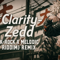 Clarity by Zedd | K-Rock x Melodic Riddim Rework by Shiranai.exe