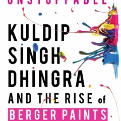 KINDLE Unstoppable: Kuldip Singh Dhingra and the Rise of Berger Paints