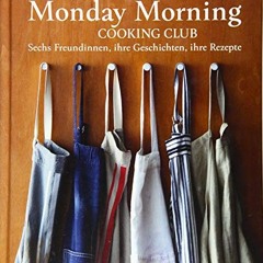 Monday Morning Cooking Club: Sechs Freundinnen. ihre Geschichten. ihre Rezepte Ebook