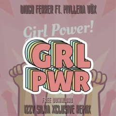 Diogo Ferrer Ft. Myllena Vöx - Girl Power (Izzy Silva Xclusive Remix) FREE DOWNLOAD