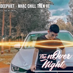 DEEP VIET 2023 - NHẠC CHILL TRÊN XE 81B2 - DJ KENI RIN ON THE MIX