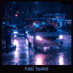 [taxi home]