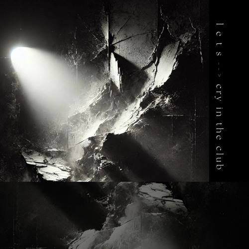 l e t s --> cry in the club