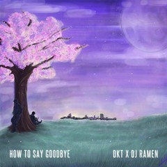 How to Say Goodbye (DJ Ramen x DKT)