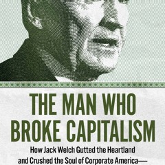 (Download PDF/Epub) The Man Who Broke Capitalism: How Jack Welch Gutted the Heartland and Crushed th
