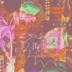 My Dying Art of Indecisiveness