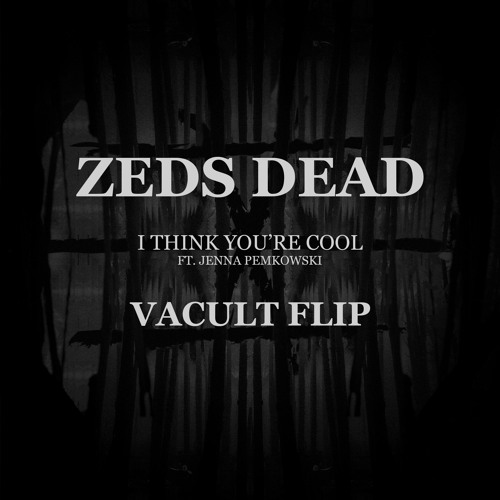 Zeds Dead - I Think You're Cool Ft Jenna Pemkowski (VACULT Flip)