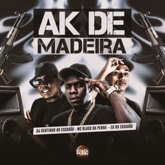 MC BLACK DA PENHA - AK DE MADEIRA [ ED DO ESCADÃO, DJ DENTINHO DO ESCADÃO ]
