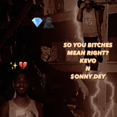 SO YOU BITCHES MEAN RIGHT? KEVO N $ONNY.m4a