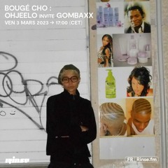 Bougé Cho : Ohjeelo invite Gombaxx - 03 Mars 2023