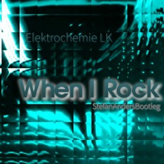 WHEN I ROCK     [Elektrochemie LK] - StefanAndersBootleg