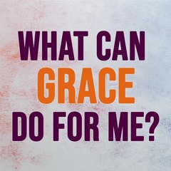 What Can Grace Do For Me?