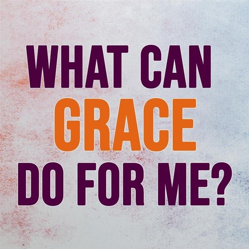 What Can Grace Do For Me?