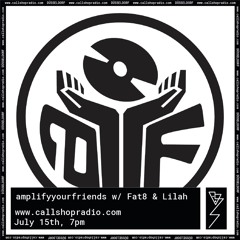 amplifyyourfriends w/ Fat8 & Lilah 15.07.22