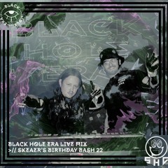 Black Hole Era Live Mix // Skeaer's Birthday Bash '22