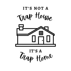 It's not a trap house, Its a trap home.