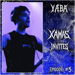 XÄMAS INVITES • YÆBA• EPISODE #5