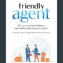 (<E.B.O.O.K.$) ⚡ Friendly Agent: The secrets behind building a multi-million dollar Insurance agen