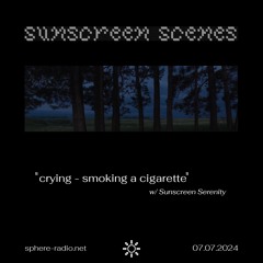Sunscreen Scenes #02 - "crying - smoking a cigarette" w/ Sunscreen Serenity - 07.07.2024